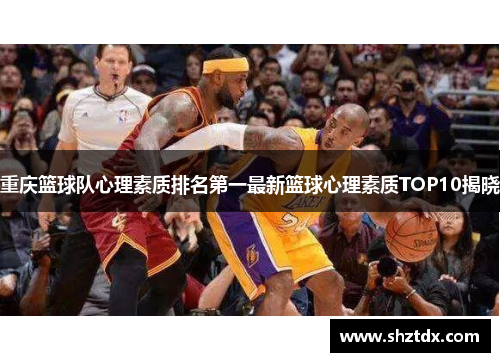 重庆篮球队心理素质排名第一最新篮球心理素质TOP10揭晓